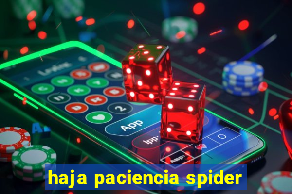 haja paciencia spider